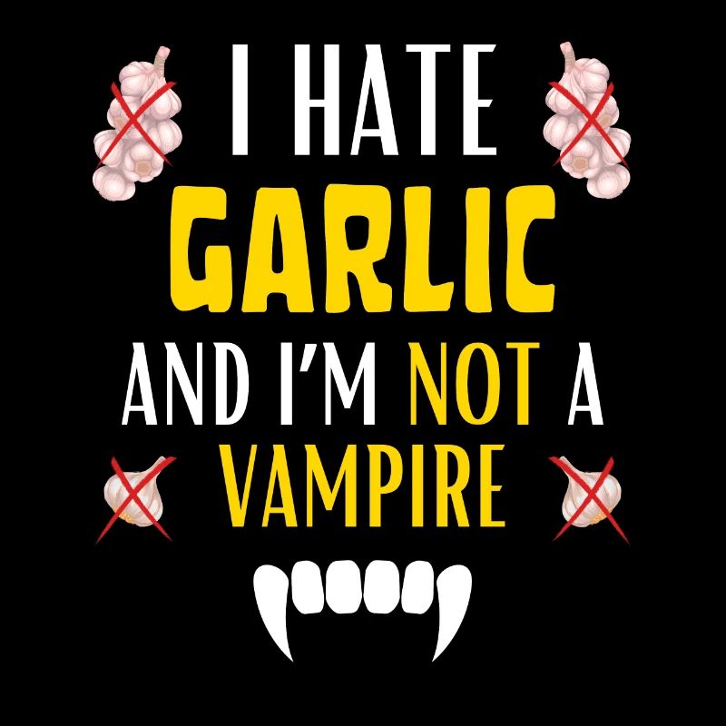 I HATE GARLIC FOR EVER AND I'M NOT A VAMPIRE