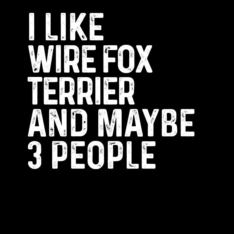 I Like Wire Fox Terrier And Maybe 3 People Dog
