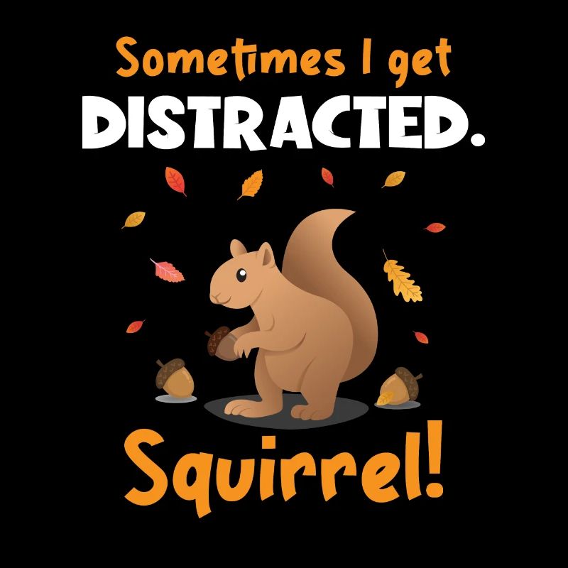 Sometimes I Get Distracted Squirrel Squirrel