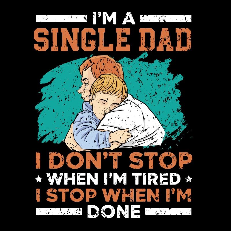 Single Dad I don't stop when I'm tired V