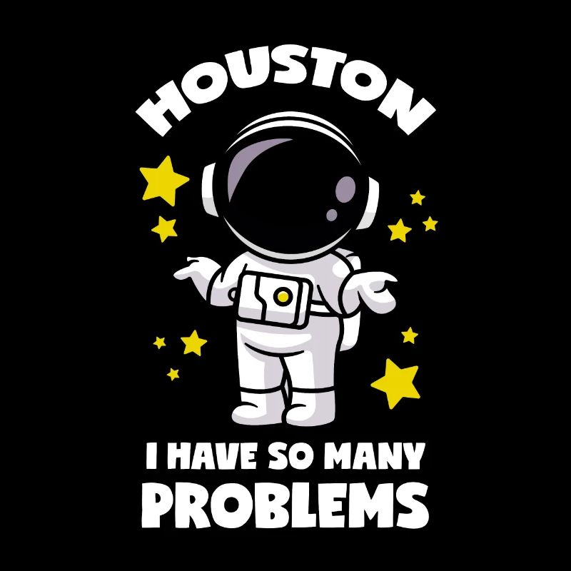 Houston I Have So Many Problems