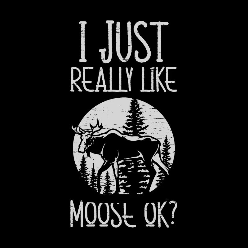 I Just Really Like Moose Ok