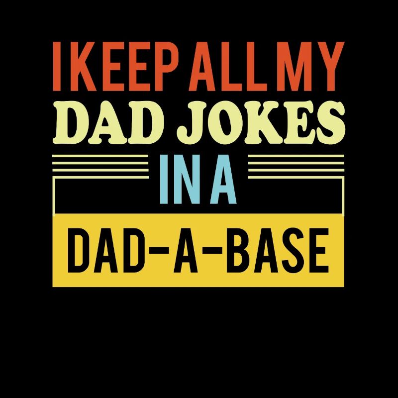 I Keep All My Dad Jokes In A Dad A Base