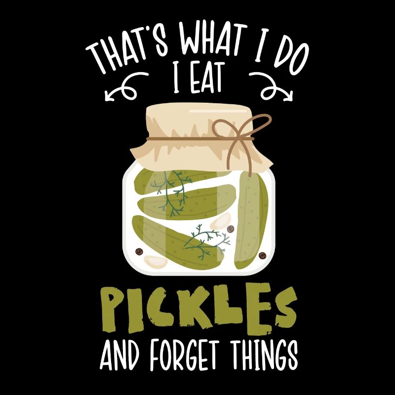 Thats What I Do I Eat Pickles Amnd Forget Things