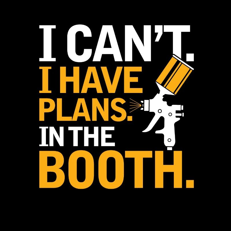 I Cant. I Have Plans. In The Booth. Auto Body Tech