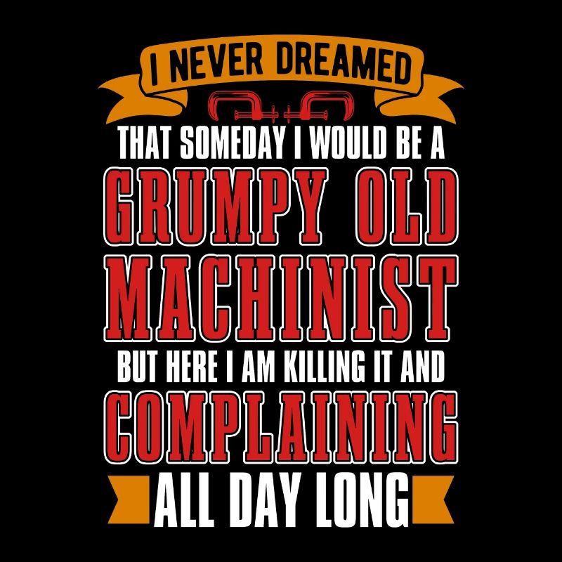 Machinist I Never Dreamed That Machine Operator