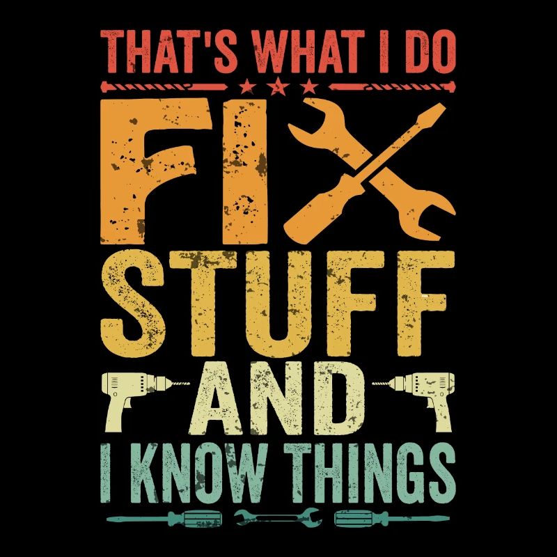 That's What I Do I Fix Stuff And I Know Things Fun