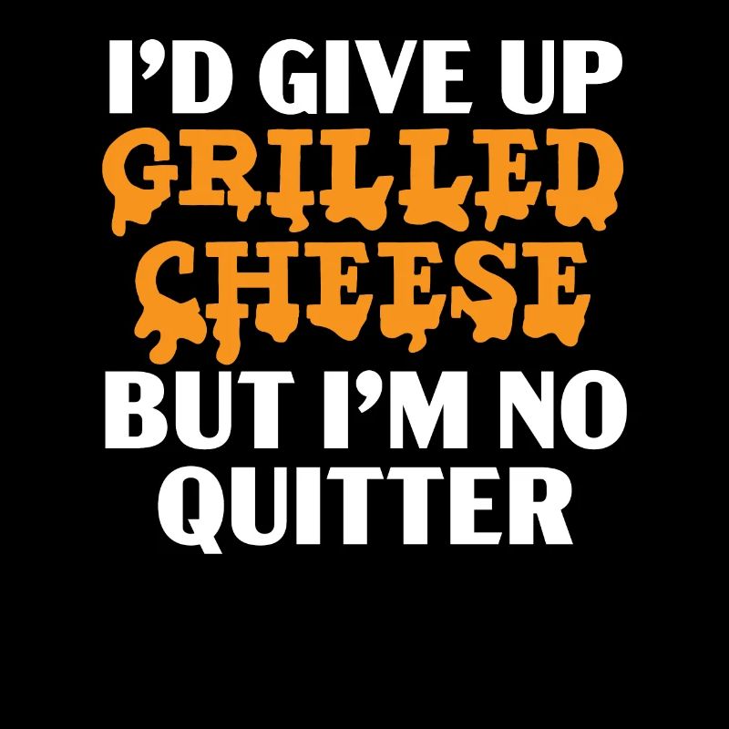 I would give up grilled cheese, but I'm k