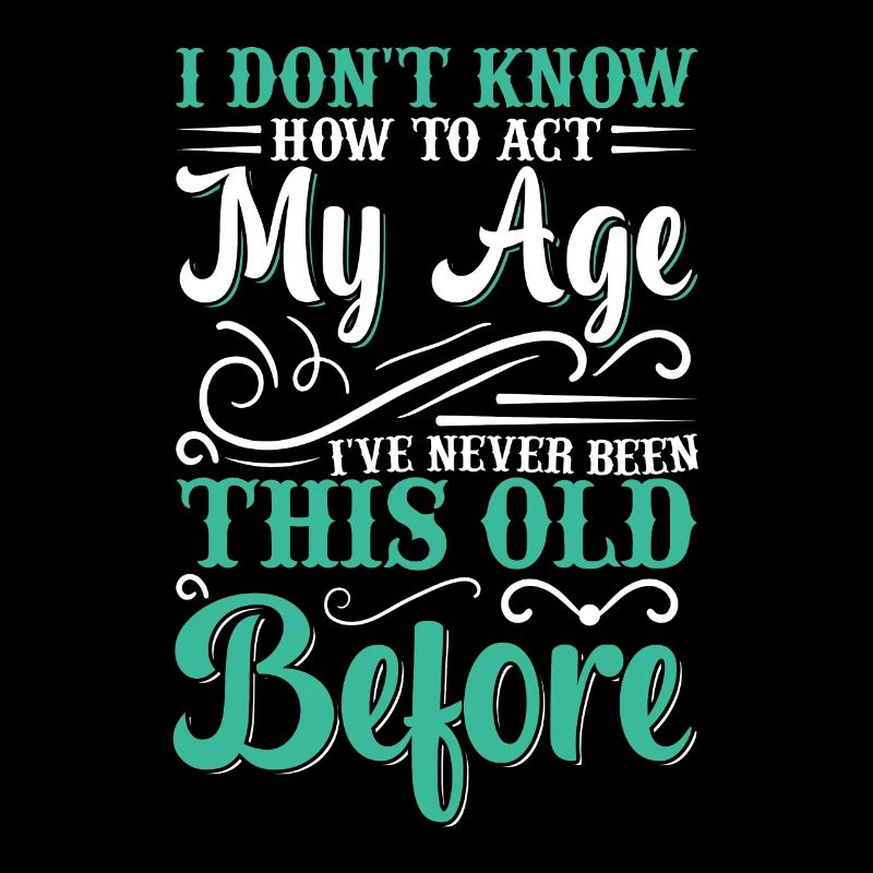 I don't know how to act at my age