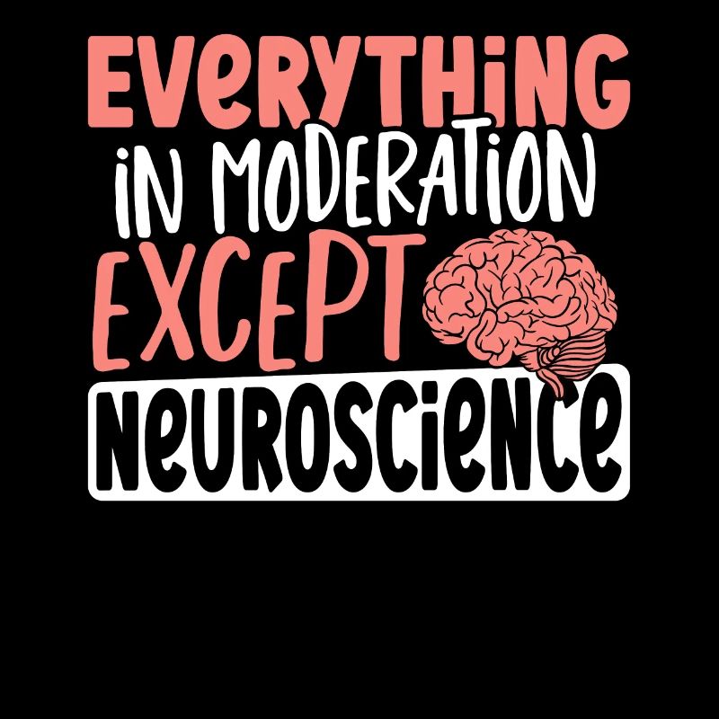 Everything In Moderation Except Neuroscience