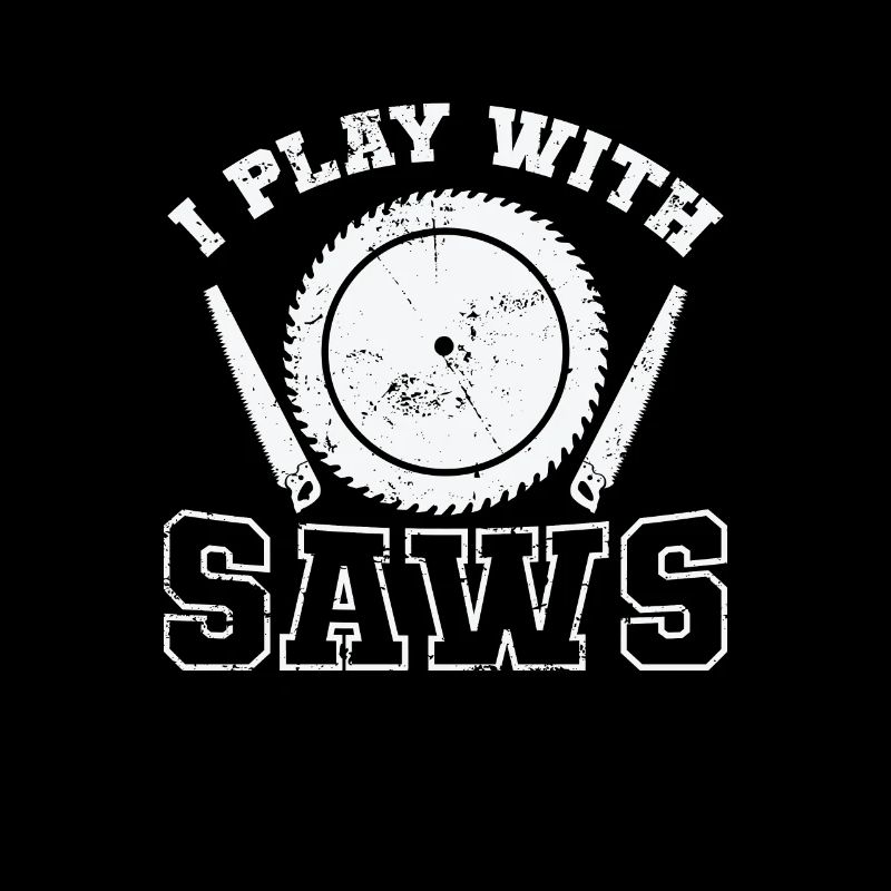 I Play with Saws Forest Worker