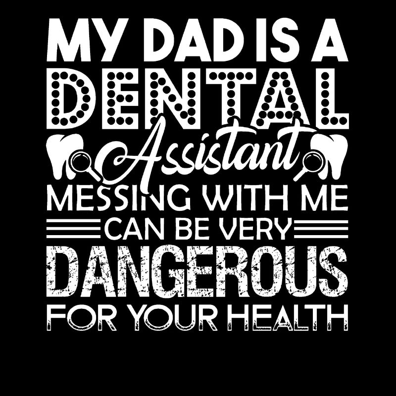 Dental Assistant My Dad Is A Dental Assistant