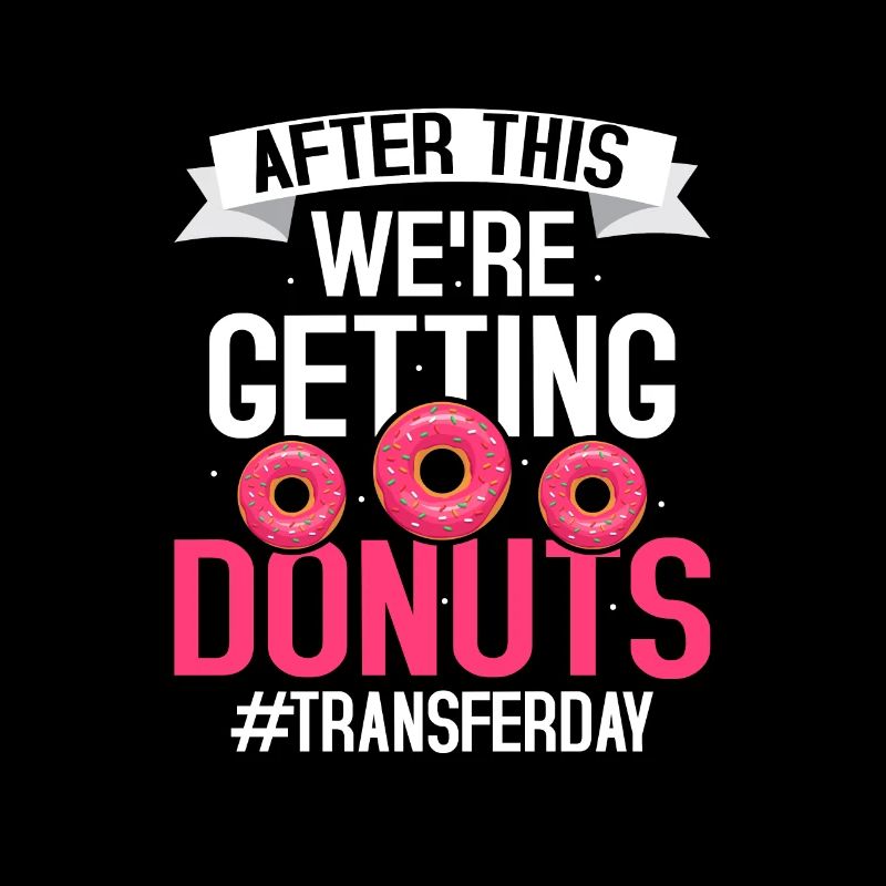 After This We're Getting Donuts #Transferday IVF E