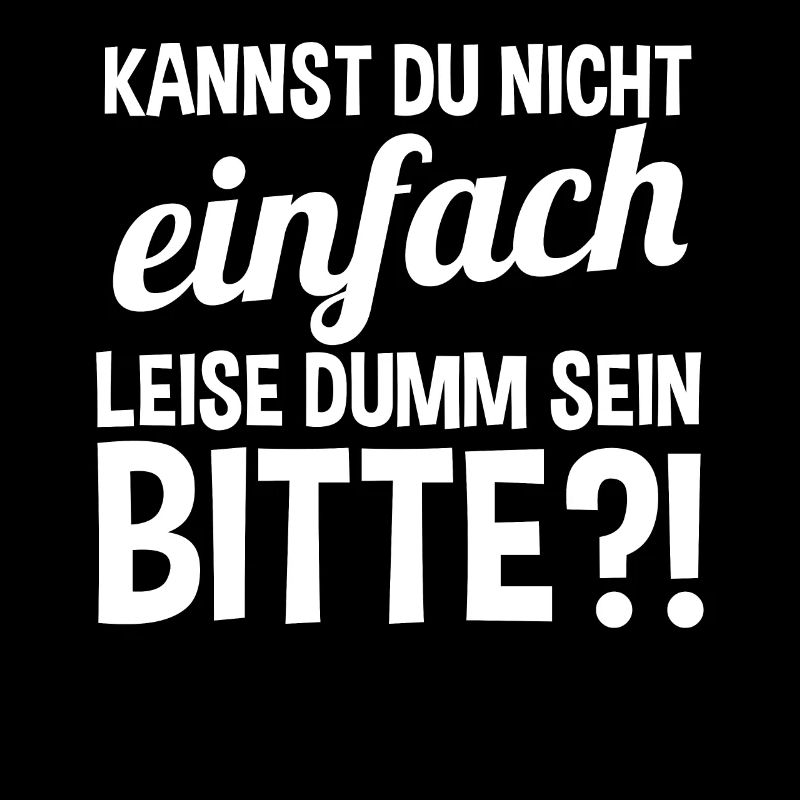 Kannst Du Nicht Einfach Leise Dumm Sein