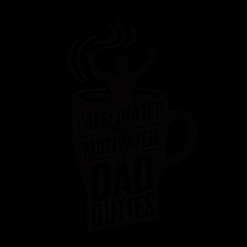 Caffeinated And Motivated By Dad Duties