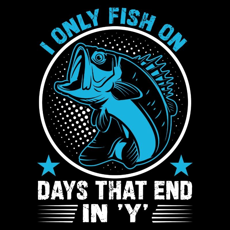 I Only Fish On Days That End In 'Y'