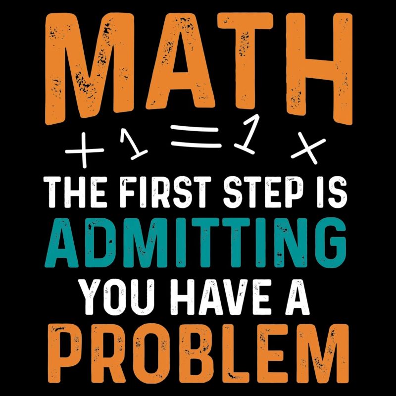 Math First Step is Admitting You Have a Problem