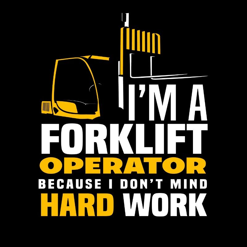 I'm a forklift driver because I work hard