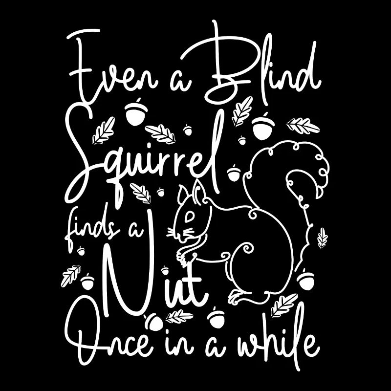 Even a blind squirrel finds a nut once in a while