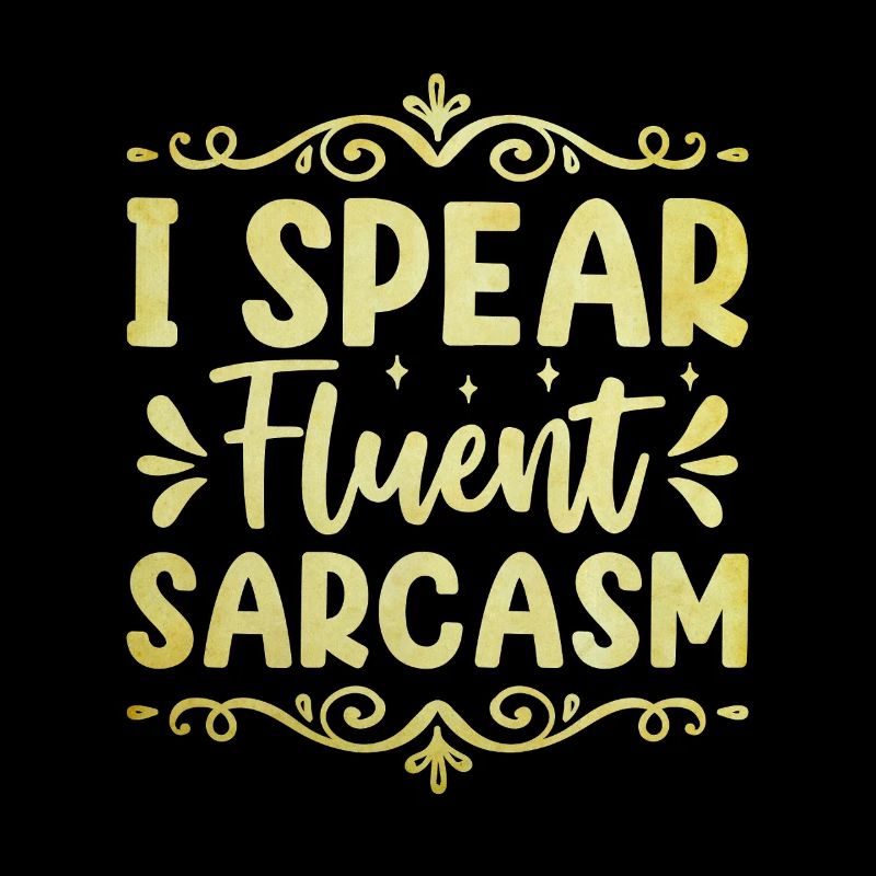 I Spear Fluent Sarcasm Sarcasm Sarcastic