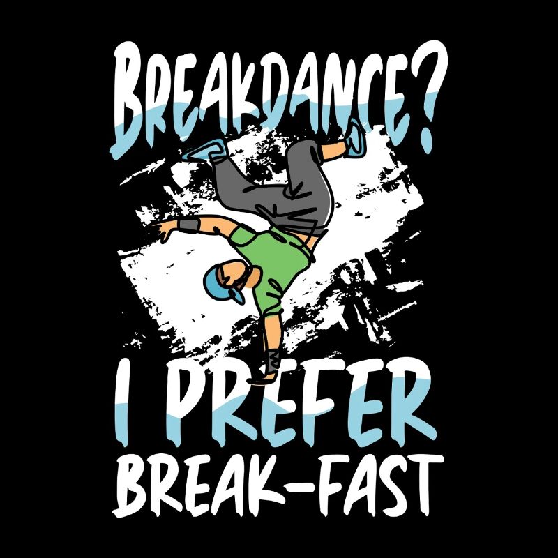 Breakdancing? I prefer breakfast