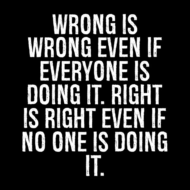 wrong is wrong even if everyone is doing it
