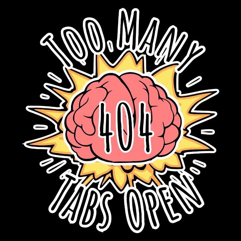 Error 404 Brain Explosion - Too Many Tabs Open!