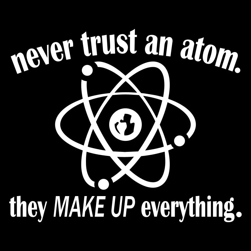Never Trust An Atom