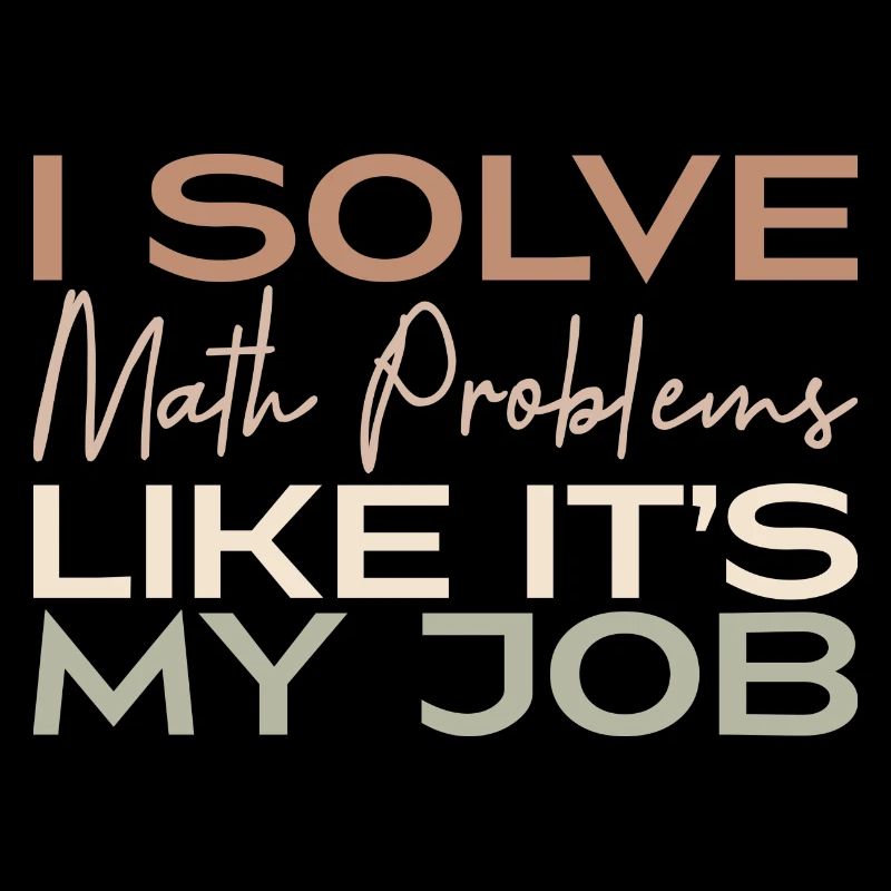 I Solve Math Problems Like It's My Job