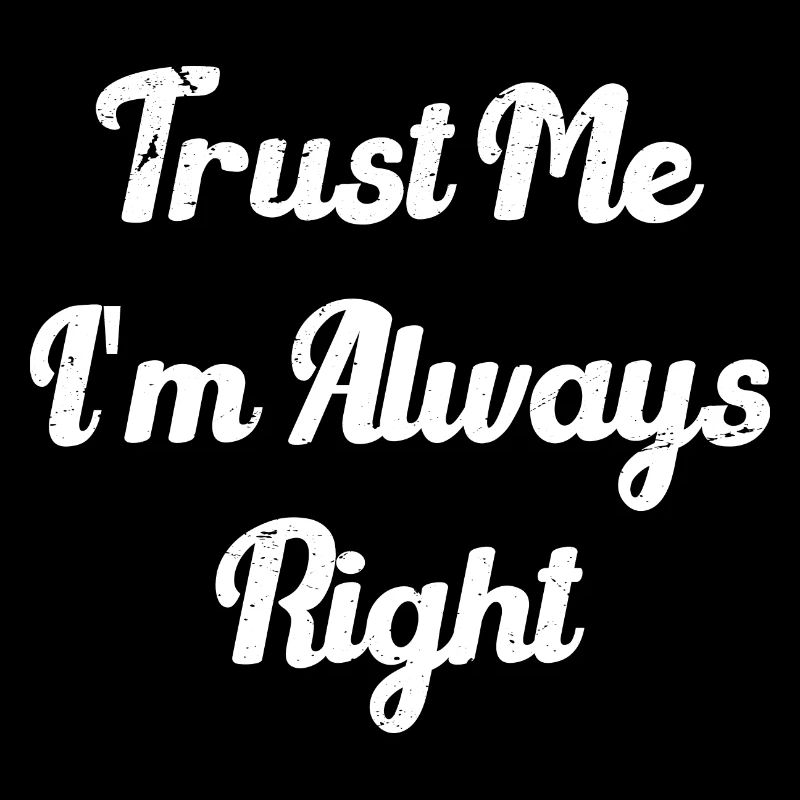 Trust me, I'm always right