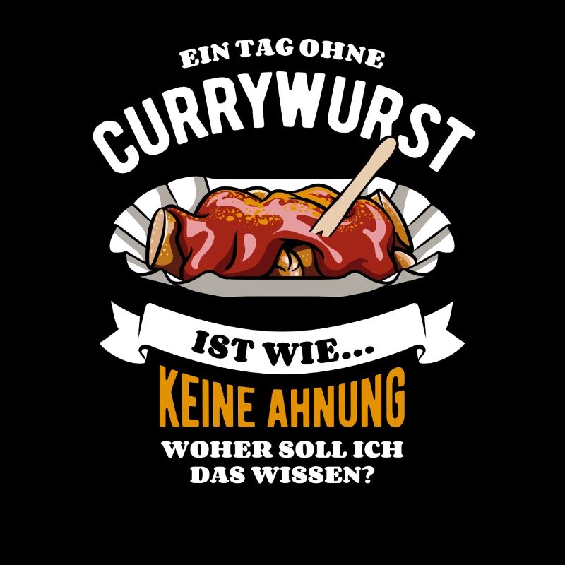 Ein Tag ohne Currywurst - unvorstellbar - Spruch