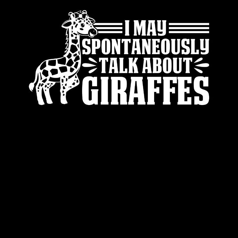 Giraffe I May Spontaneously Talk About Giraffes
