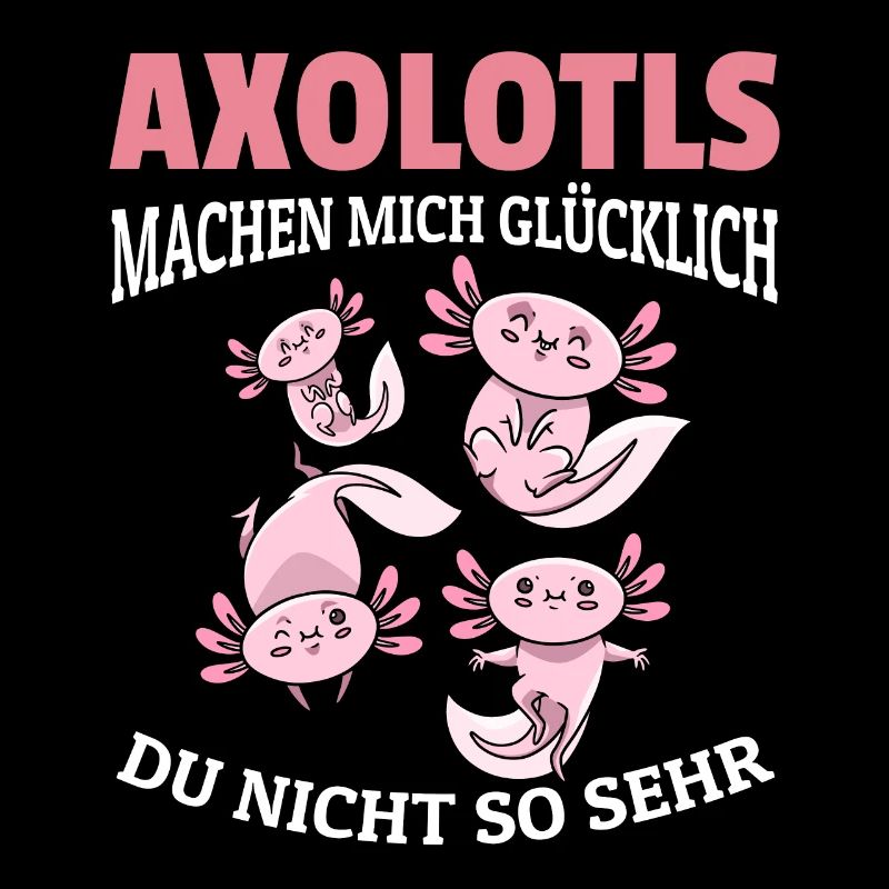 Axolotls machen mich glücklich - Querzahnmolch Ax