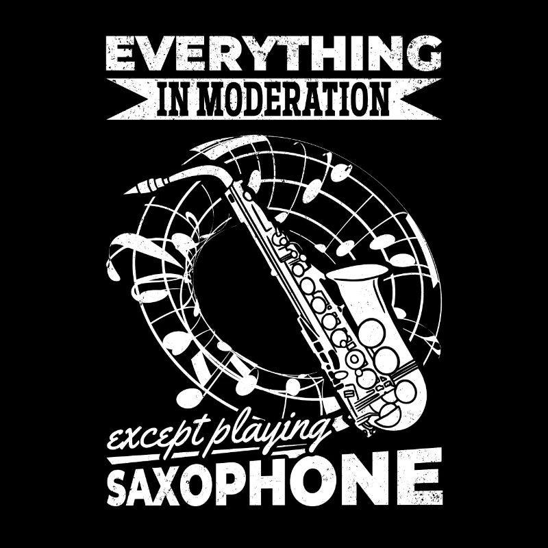 Everything In Moderation Except Playing Saxophones