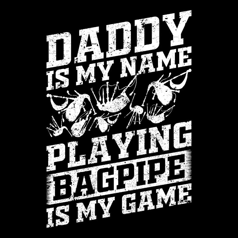 Daddy Is My Name Playing Bagpipe Is My Game - Dadd