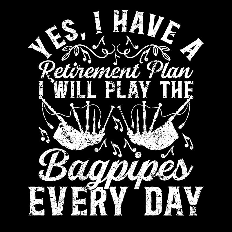 Retirement Plan I Will Play Bagpipes Every Day - B
