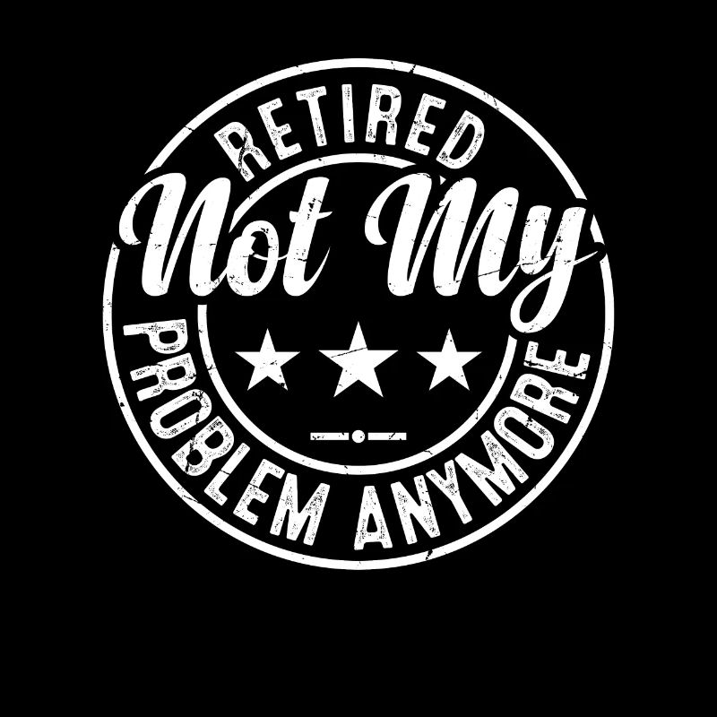 Retired Not My Problem Anymore - Retired Grandpa