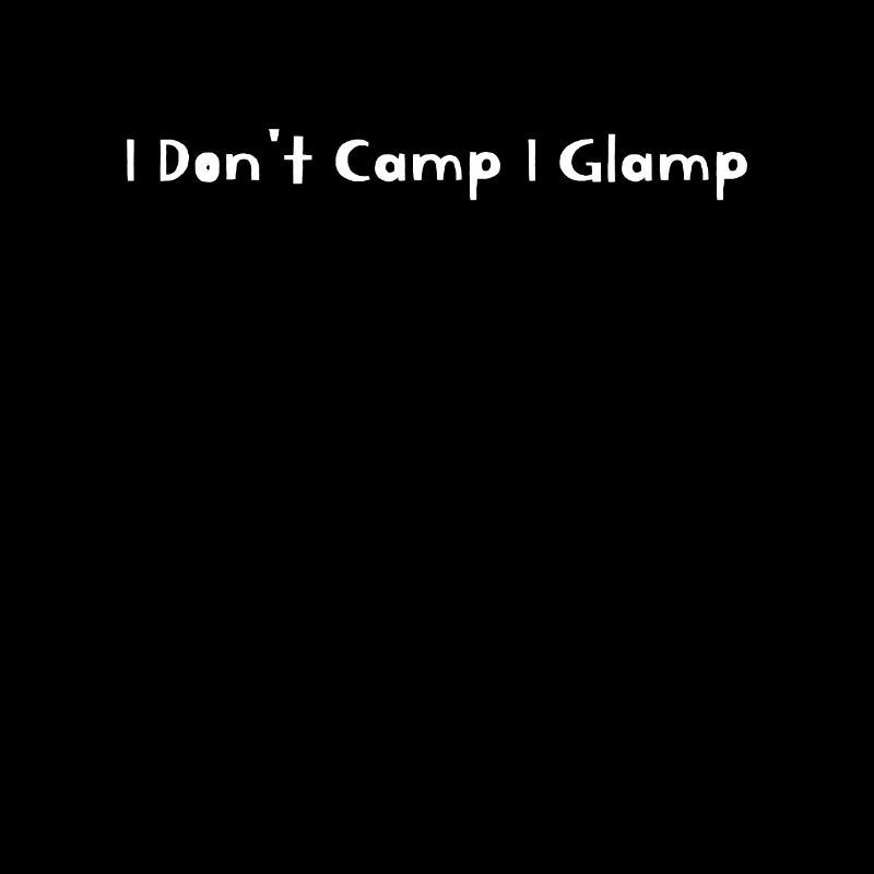 Funny Glamping Glamper - I Don't Camp I Glamp