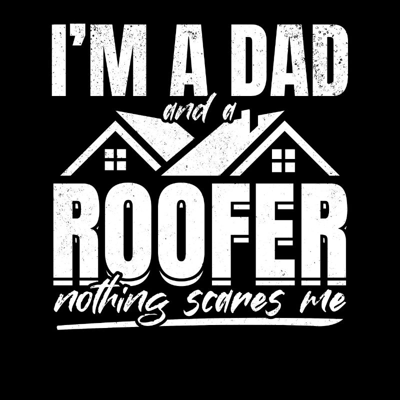 I'm A Dad And A Roofer Nothing Scares Me - Roofer