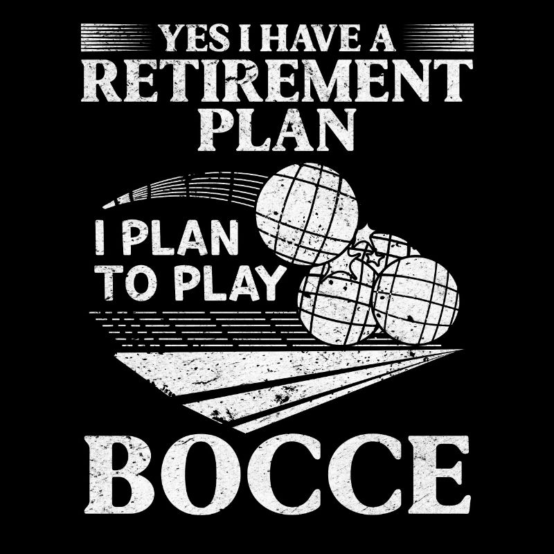 Yes i have a retirement plan I plan to play Bocce