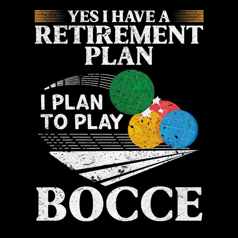 Yes i have a retirement plan I plan to play Bocce