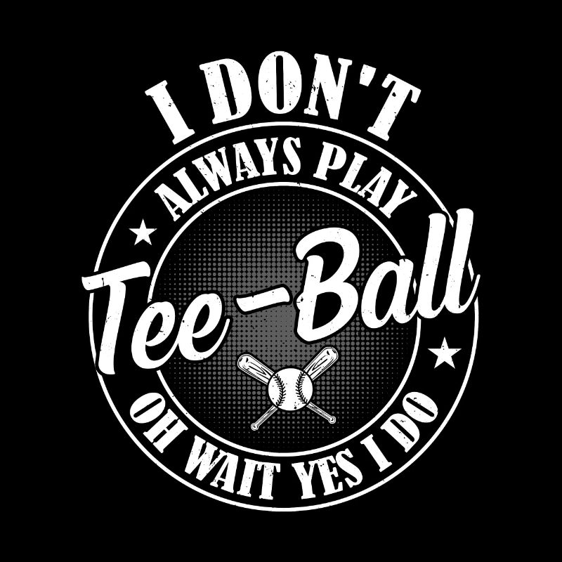 I don't always play Tee-ball oh wait yes I do - Te