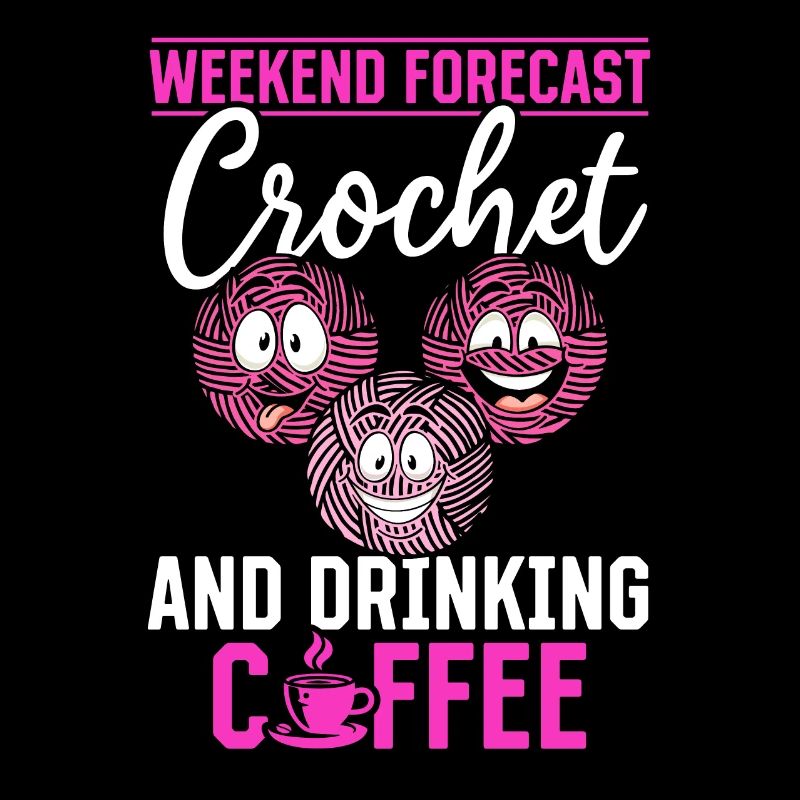 Crocheting - Weekend forecast Crochet and drinking