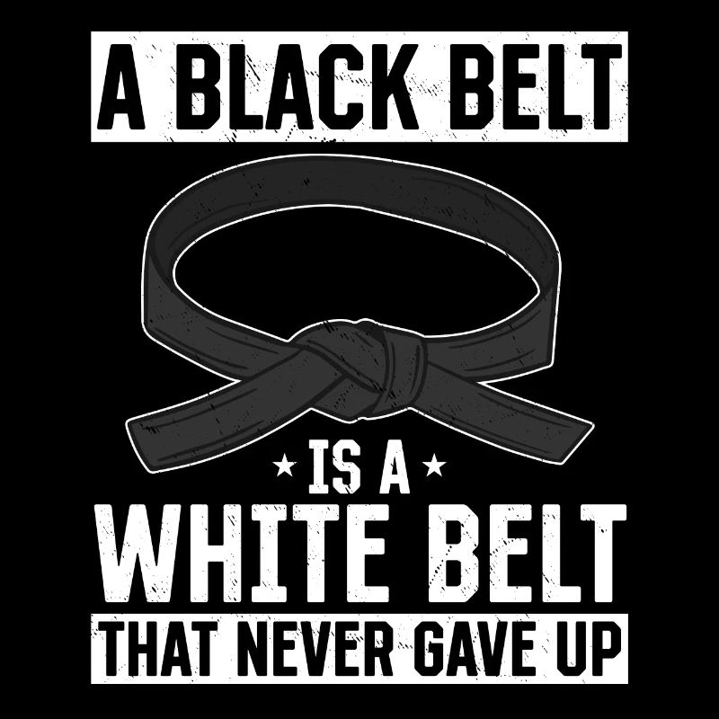 A Black Belt Is A White Belt That Never Gave Up -