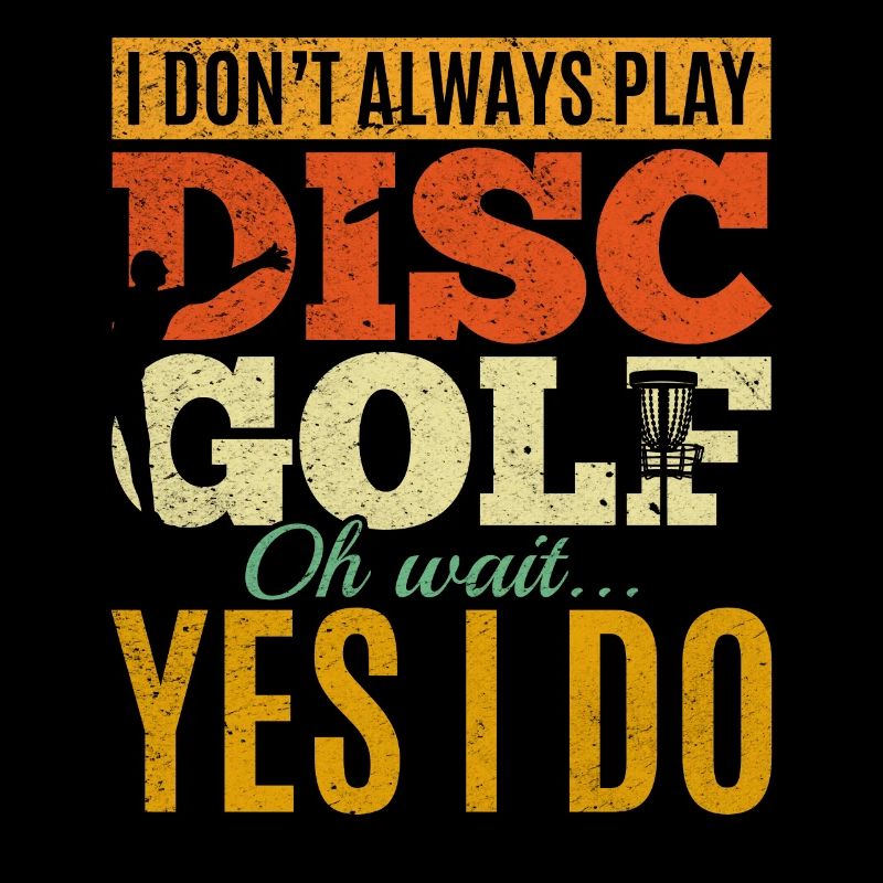 I Don't Always Play Disc Golf Oh Wait Yes I Do - D
