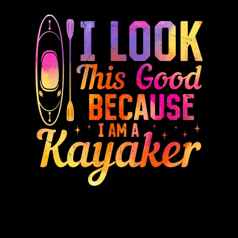 Kayaking Kayaker - I look this good because i am a