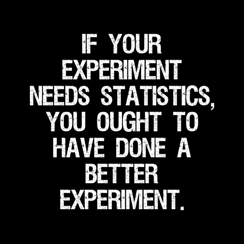 if your experiment needs statistics you ought
