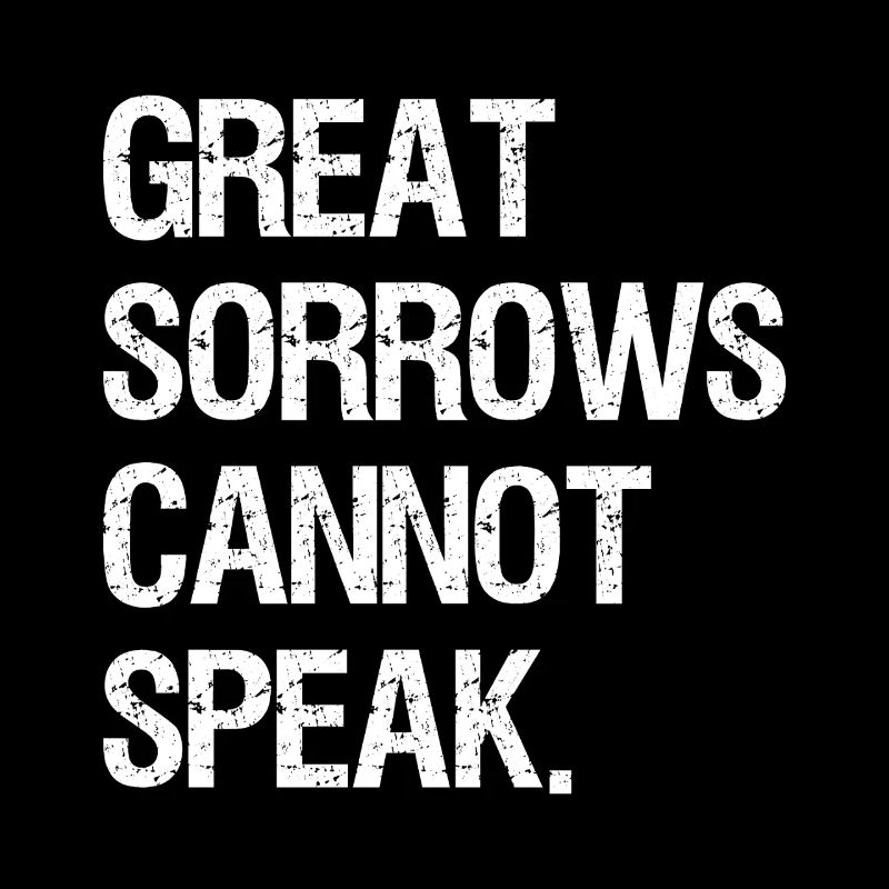 great sorrows cannot speak