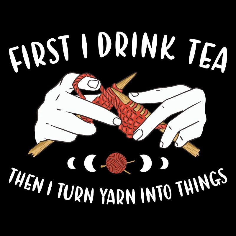 First I Drink Tea Knitting