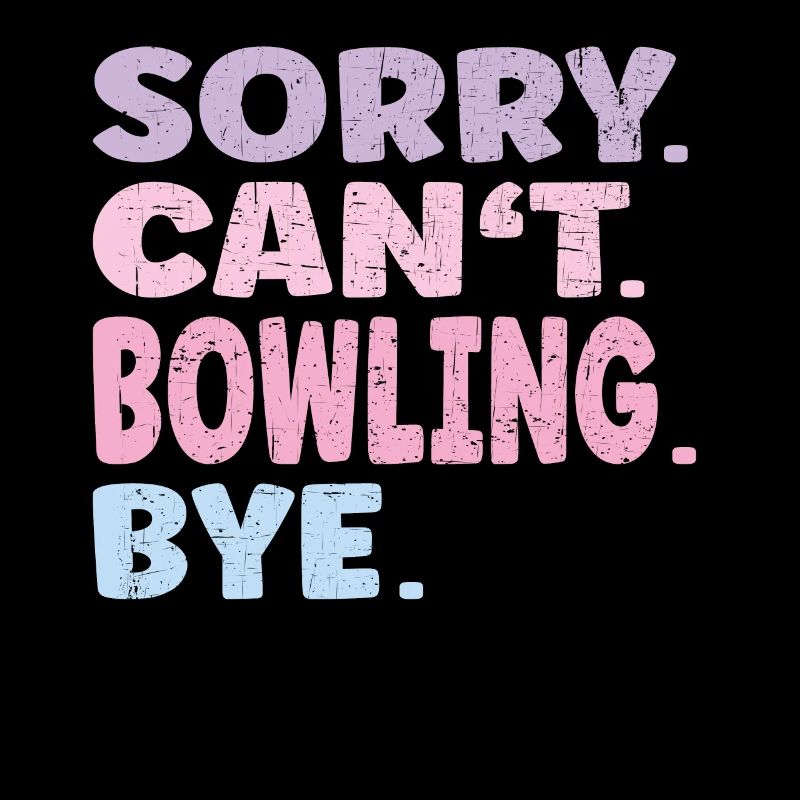 Sorry Can't Bowling Bye Funny Bowling